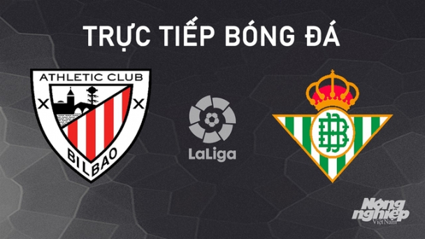 Nhận định, trực tiếp Athletic Bilbao vs Real Betis giải La Liga ngày 4/11/2024