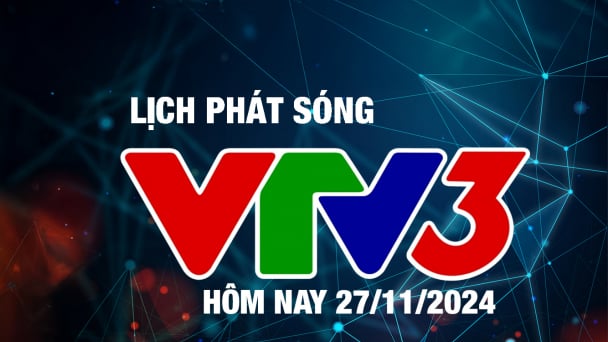 Lịch phát sóng VTV3 hôm nay ngày 27/11/2024