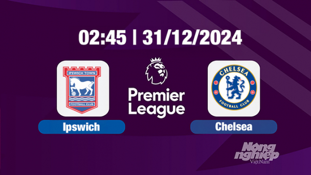 Trực tiếp bóng đá Ipswich vs Chelsea, Ngoại hạng Anh, 02h45 hôm nay 31/12/2024