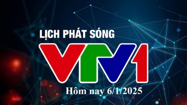 Lịch phát sóng VTV1 hôm nay ngày 6/1/2025