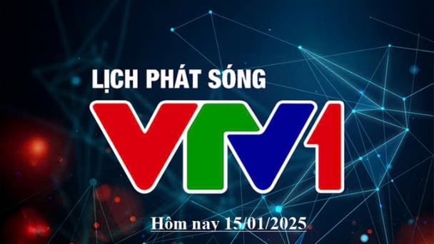 Lịch phát sóng VTV1 hôm nay ngày 15/1/2025