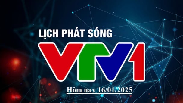 Lịch phát sóng VTV1 hôm nay ngày 16/1/2025
