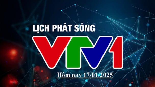 Lịch phát sóng VTV1 hôm nay ngày 17/1/2025