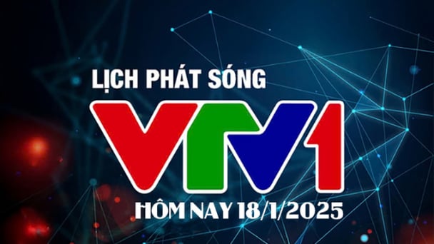 Lịch phát sóng VTV1 hôm nay ngày 18/1/2025