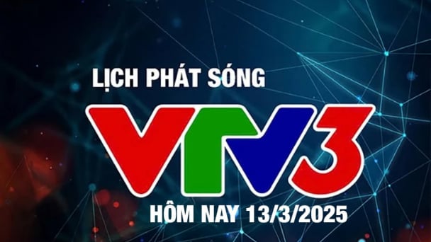 Lịch phát sóng VTV3 hôm nay ngày 13/3/2025