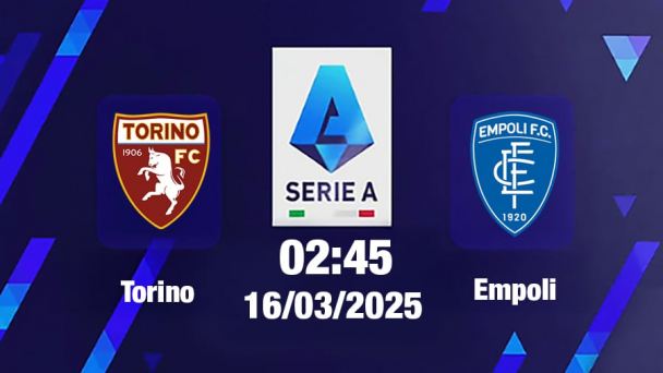 Trực tiếp bóng đá Torino vs Empoli, Serie A, 02h45 hôm nay 16/3/2025