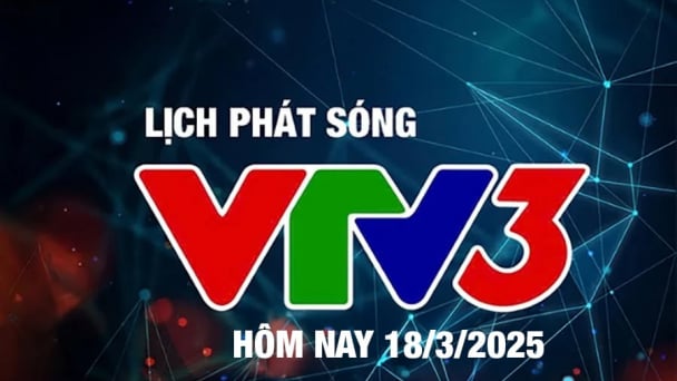 Lịch phát sóng VTV3 hôm nay ngày 18/3/2025