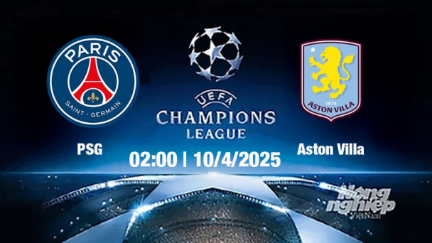Trực tiếp bóng đá PSG vs Aston Villa, Cúp C1 Châu Âu, 02h00 ngày 10/4/2025