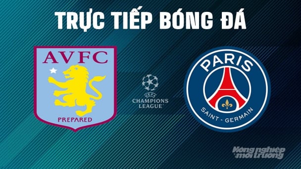 Nhận định, trực tiếp Aston Villa vs PSG giải Cúp C1 Châu Âu ngày 16/4/2025