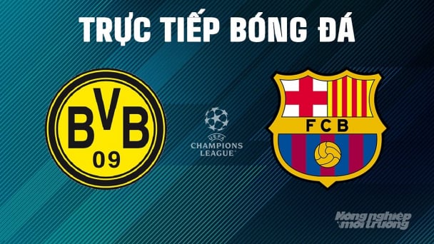 Nhận định, trực tiếp Dortmund vs Barcelona giải Cúp C1 Châu Âu ngày 16/4/2025