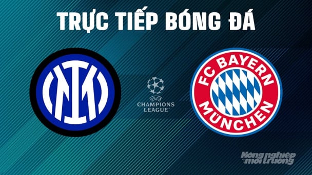 Trực tiếp Inter Milan vs Bayern Munich giải Cúp C1 Châu Âu trên TV360 ngày 17/4/2025
