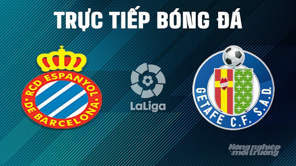 Nhận định, trực tiếp Espanyol vs Getafe giải La Liga ngày 19/4/2025