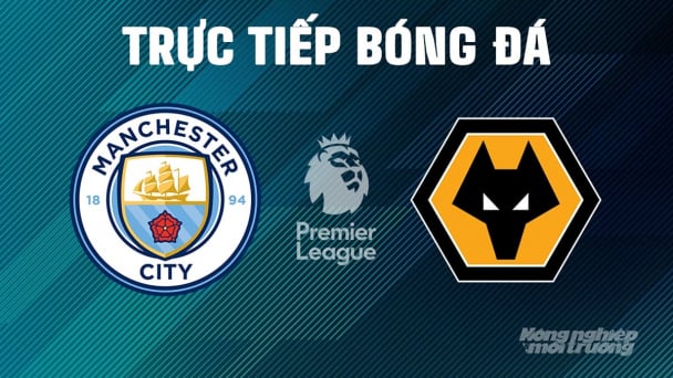 Trực tiếp Man City vs Wolves giải Ngoại hạng Anh trên K+ SPORT 1 ngày 3/5/2025