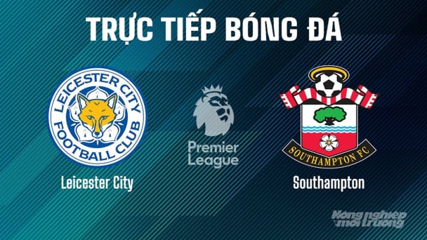 Trực tiếp Leicester City vs Southampton giải Ngoại hạng Anh trên On Football hôm nay 3/5/2025
