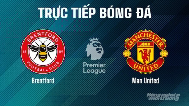 Trực tiếp Brentford vs MU giải Ngoại hạng Anh trên K+ SPORT 1 hôm nay 4/5/2025