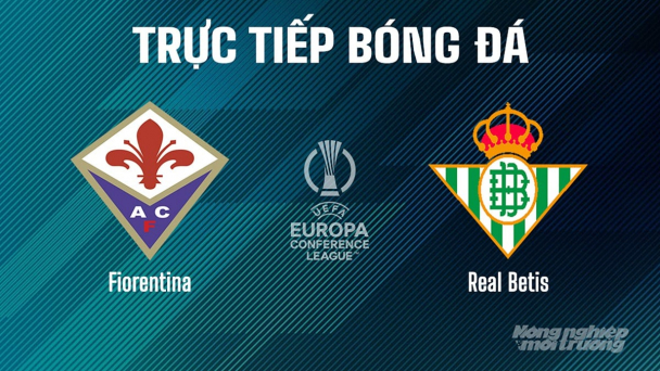 Trực tiếp Fiorentina vs Real Betis tại Cúp C3 Châu Âu trên On Sports+ ngày 9/5/2025