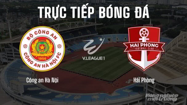 Trực tiếp Công an Hà Nội vs Hải Phòng giải V-League 2024/25 hôm nay 22/6/2025
