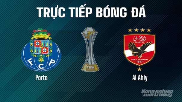 Trực tiếp Porto vs Al Ahly giải FIFA Club World Cup hôm nay 24/6/2025