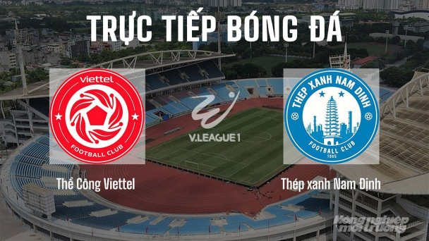 Trực tiếp Thể Công Viettel vs Nam Định giải V-League 2025/26 hôm nay 24/2/2026