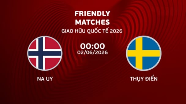 Nhận định, trực tiếp Na uy vs Thụy Điển giải giao hữu ngày 2/6/2026
