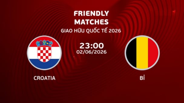 Nhận định, trực tiếp Croatia vs Bỉ giải giao hữu Quốc tế hôm nay 2/6/2026