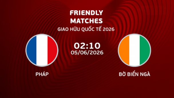 Nhận định, trực tiếp Pháp vs Bờ Biển Ngà giải giao hữu Quốc tế ngày 5/6/2026