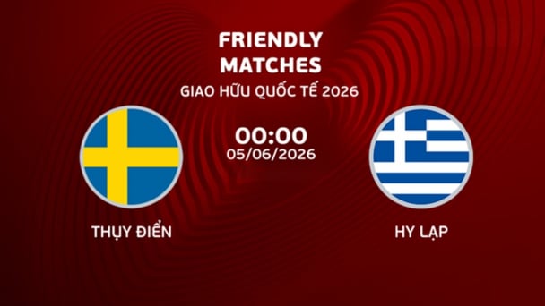 Nhận định, trực tiếp Thụy Điển vs Hy Lạp giải giao hữu Quốc tế ngày 5/6/2026
