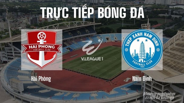 Trực tiếp Hải Phòng vs Nam Định giải V-League 2025/26 hôm nay 7/6/2026