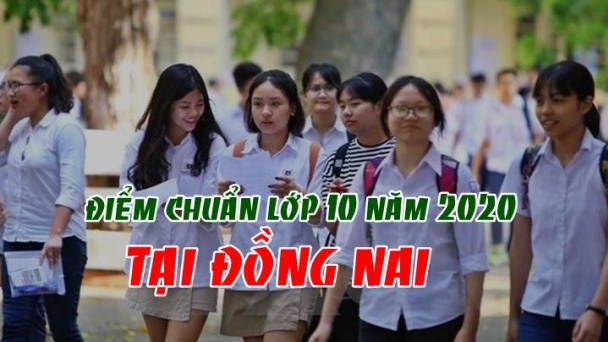Tra cứu điểm chuẩn vào lớp 10 năm 2020 tại Đồng Nai