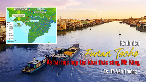 Kênh đào Funan Techo Campuchia và bài học hợp tác khai thác sông Mê Kông