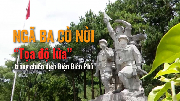 Ngã ba Cò Nòi - ‘Tọa độ lửa’ trong chiến dịch Điện Biên Phủ