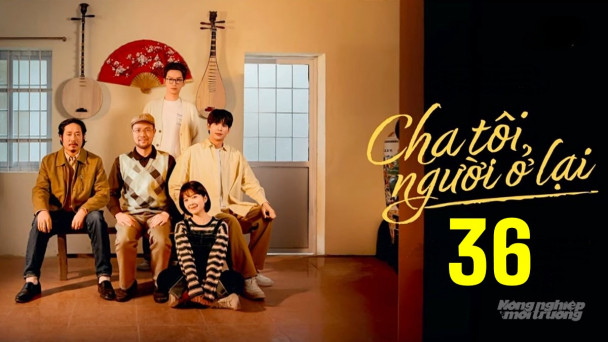 Phim 'Cha tôi, người ở lại' tập 36 trực tiếp VTV3 hôm nay 7/5/2025