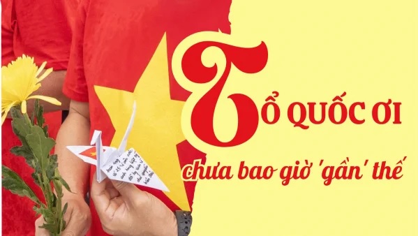 Tổ quốc ơi - chưa bao giờ 'gần' thế