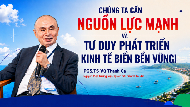 Chúng ta cần nguồn lực mạnh và tư duy phát triển bền vững kinh tế biển!