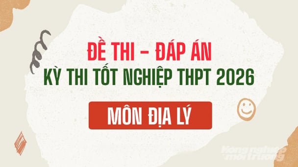Đề thi, Đáp án môn Địa lý tốt nghiệp THPT Quốc gia năm 2026 [Gợi ý]