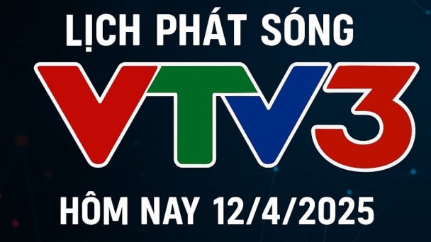 Lịch phát sóng VTV3 hôm nay ngày 12/4/2025