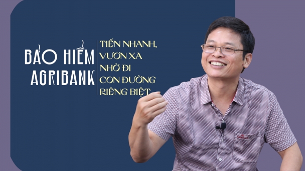 Bảo hiểm Agribank - tiến nhanh, vươn xa nhờ đi con đường riêng biệt
