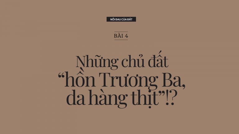 Nỗi đau của đất: [Bài 4] Những chủ đất 'hồn Trương Ba, da hàng thịt'!?