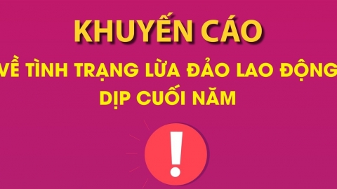 Khuyến cáo về tình trạng lừa đảo lao động dịp cuối năm