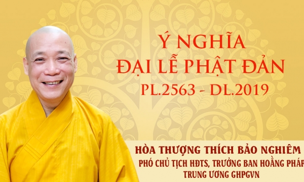 Ý nghĩa Phật đản 2019 của Hòa thượng Phó Chủ tịch HĐTS, Trưởng Ban Hoằng pháp Trung ương