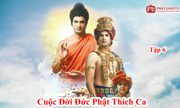 Cuộc đời Đức Phật Thích Ca (Buddha) - Tập 6