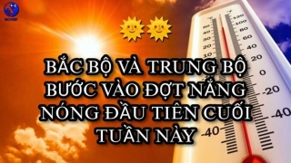 Bắc Bộ đón nắng nóng từ cuối tuần này