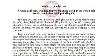 Quảng Ninh: TP Móng Cái thông tin báo chí về công tác tổ chức, triển khai tiêm vaccine phòng COVID-19 cho trẻ từ 5 tuổi trở lên