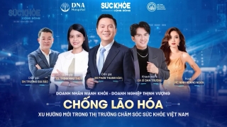 Chương trình “Doanh nhân mạnh khỏe – Doanh nghiệp thịnh vượng” chủ đề “Chống lão hóa – Xu hướng mới trong thị trường chăm sóc sức khỏe Việt Nam”