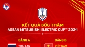Đội tuyển Việt Nam đã xác định được các đối thủ ở vòng bảng AFF Cup 2024