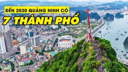 Quảng Ninh sẽ là thành phố trực thuộc Trung ương vào 2030