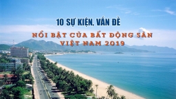 10 sự kiện, vấn đề nổi bật của bất động sản Việt Nam 2019