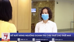 Đề xuất nâng ngưỡng doanh thu chịu thuế cho thuê nhà