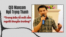 CEO Mancom Ngô Trọng Thanh: “Trong bão tố mới cần người thuyền trưởng”
