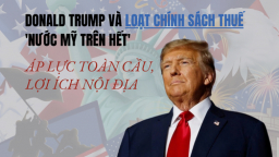 Donald Trump và chính sách thuế 'Nước Mỹ trên hết': Áp lực toàn cầu, lợi ích nội địa